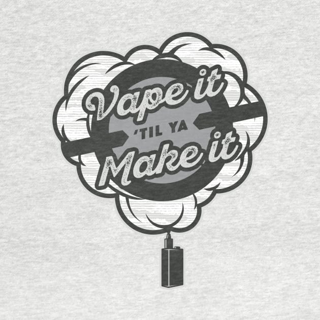 Vape It Til Ya Make It by McWonderful